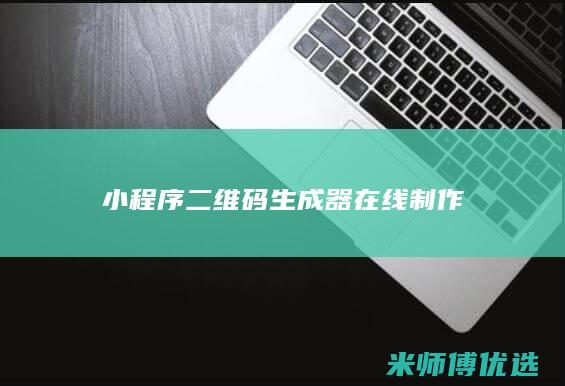 小程序二维码生成器在线制作