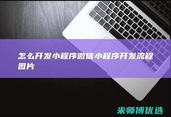 怎么开发小程序微信小程序开发流程图片
