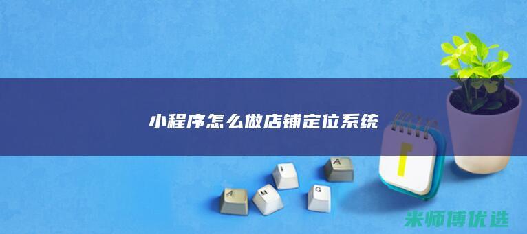 小程序怎么做店铺定位系统