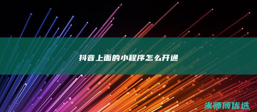 抖音上面的小程序怎么开通