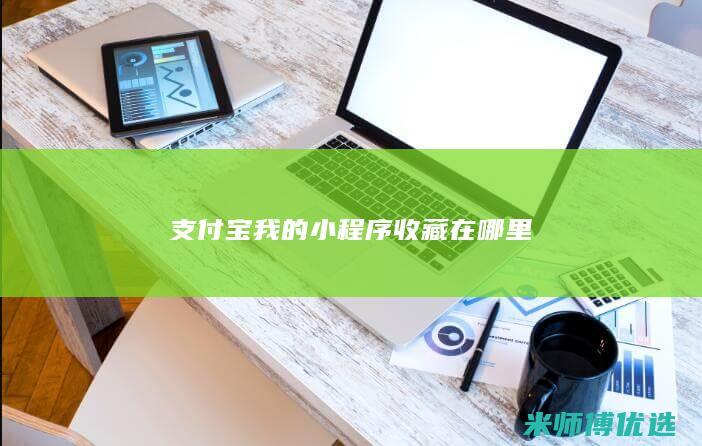 支付宝我的小程序收藏在哪里
