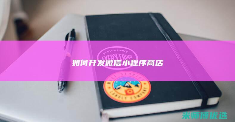如何开发微信小程序商店