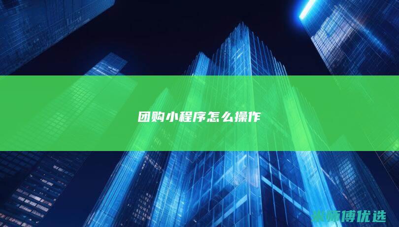 团购小程序怎么操作