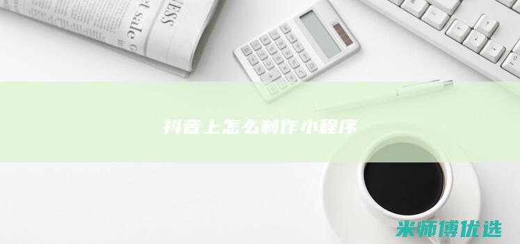 抖音上怎么制作小程序