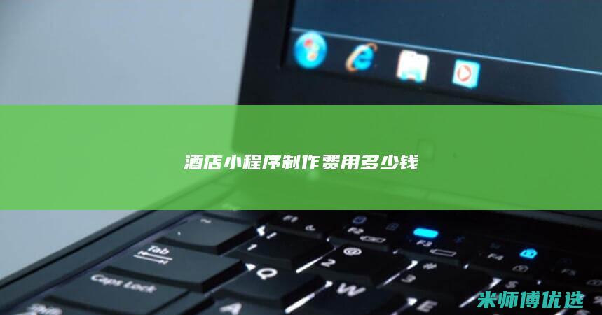 酒店小程序制作费用多少钱