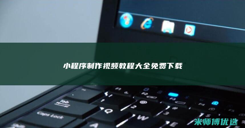 小程序制作视频教程大全免费下载