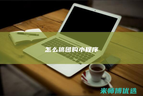 怎么搞团购小程序