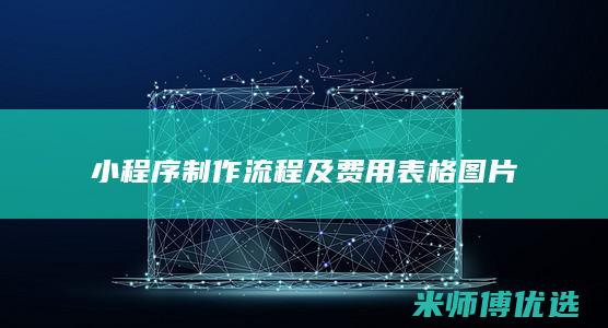 小程序制作流程及费用表格图片