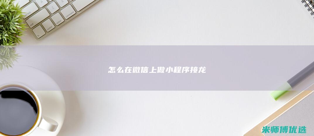 怎么在微信上做小程序接龙