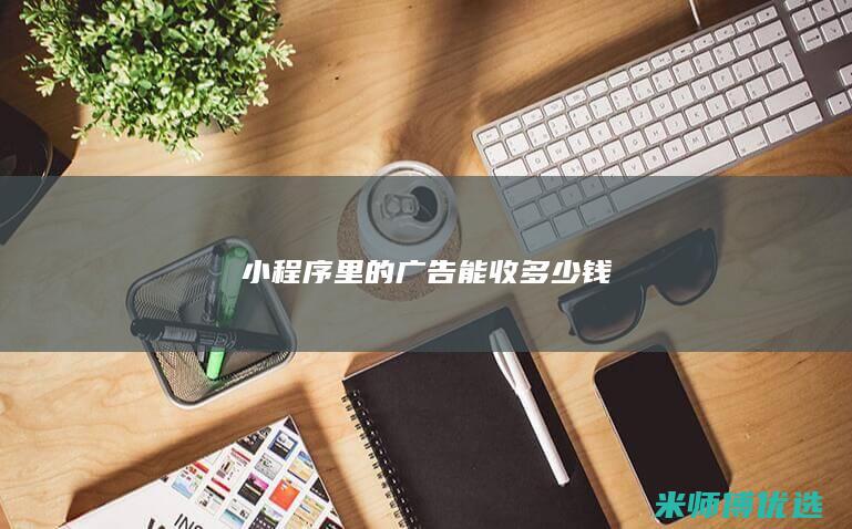 小程序里的广告能收多少钱