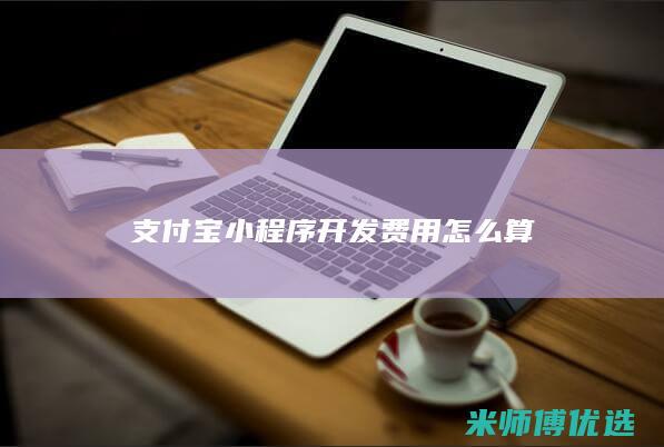 支付宝小程序开发费用怎么算