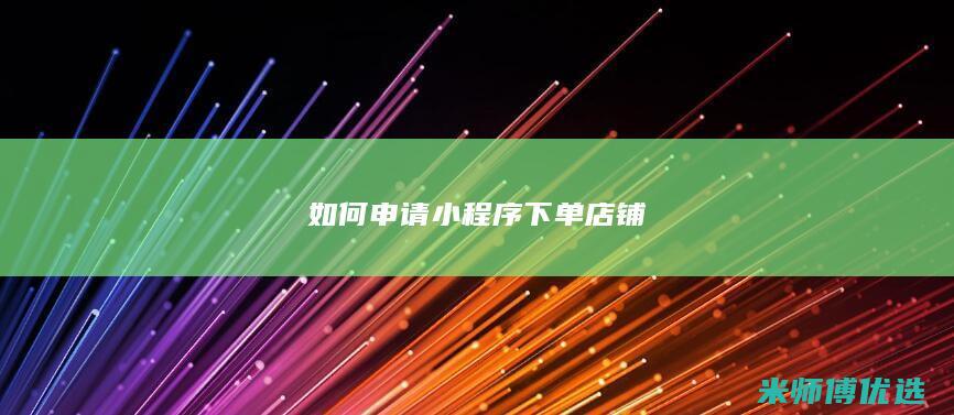 如何申请小程序下单店铺