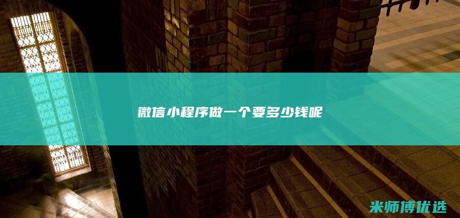 微信小程序做一个要多少钱呢
