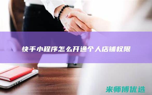 快手小程序怎么开通个人店铺权限