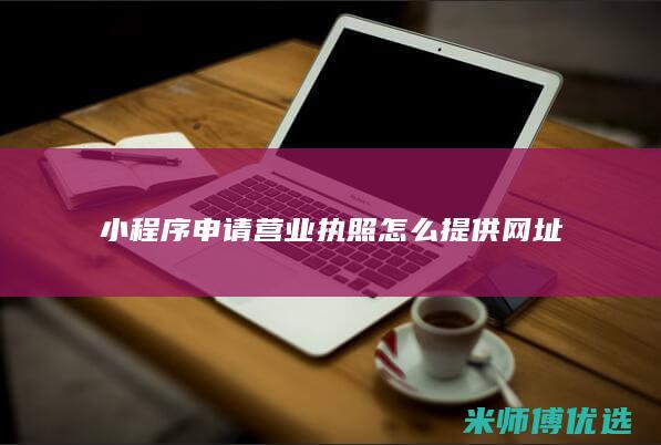 小程序申请营业执照怎么提供网址