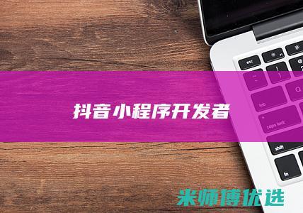 抖音小程序开发者
