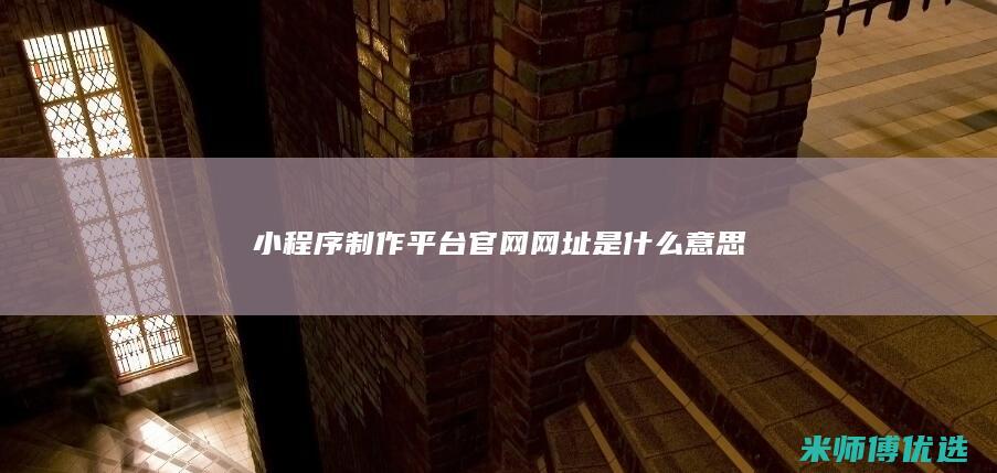 小程序制作平台官网网址是什么意思