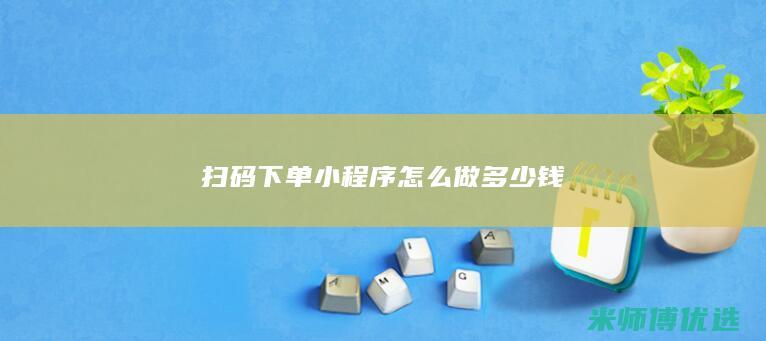 扫码下单小程序怎么做多少钱