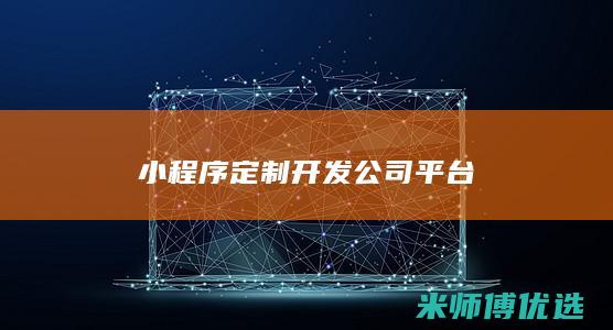小程序定制开发公司平台