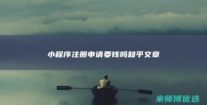 小程序注册申请要钱吗知乎文章
