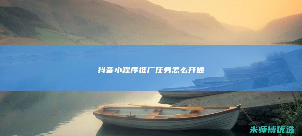 抖音小程序推广任务怎么开通