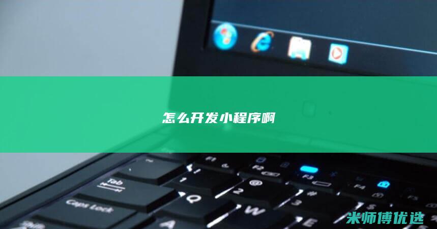 怎么开发小程序啊