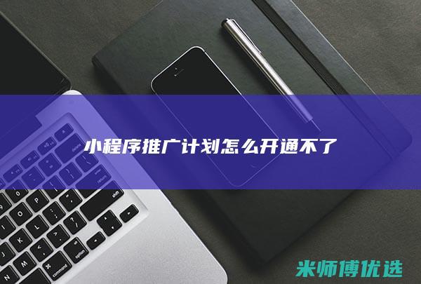 小程序推广计划怎么开通不了
