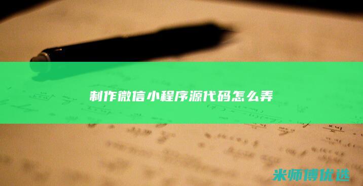 制作微信小程序源代码怎么弄