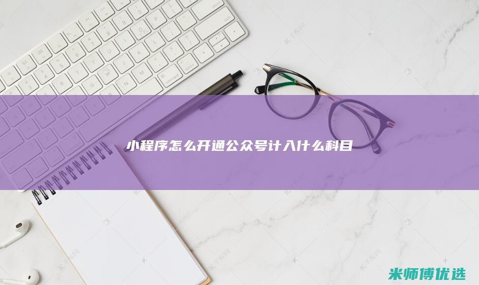 小程序怎么开通公众号计入什么科目