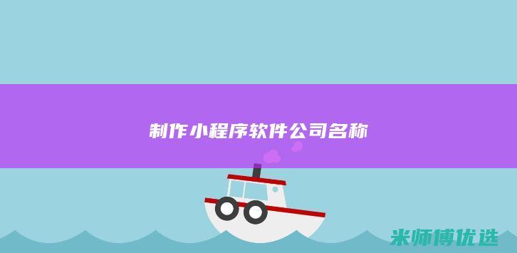 制作小程序软件公司名称