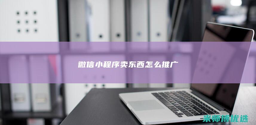 微信小程序卖东西怎么推广