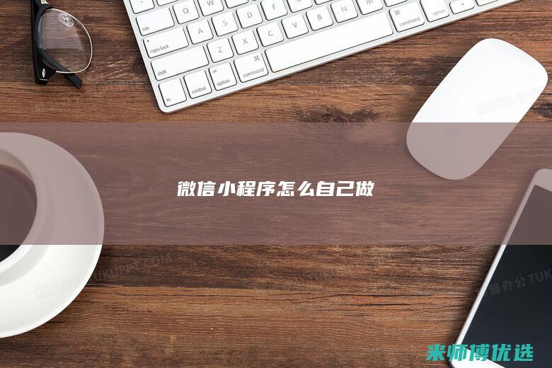 微信小程序怎么自己做