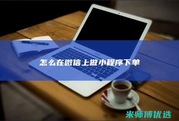 怎么在微信上做小程序下单