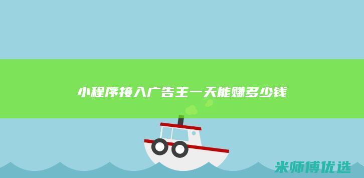 小程序接入广告主一天能赚多少钱