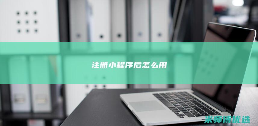 注册小程序后怎么用