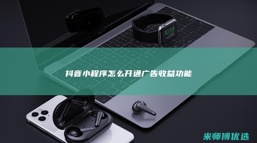 抖音小程序怎么开通广告收益功能