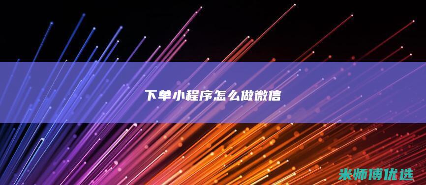 下单小程序怎么做微信