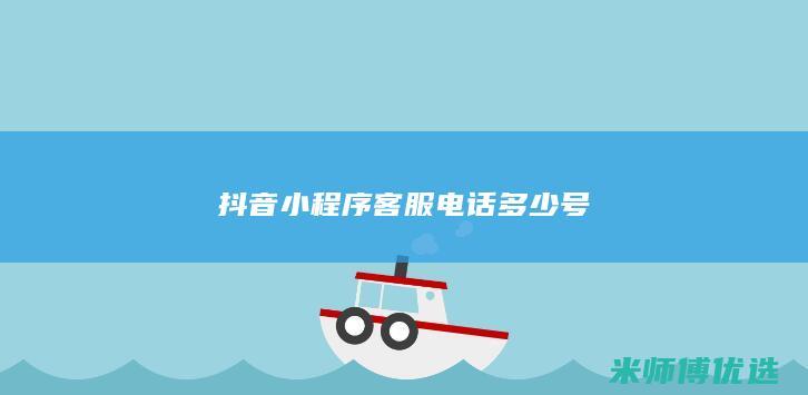 抖音小程序客服电话多少号