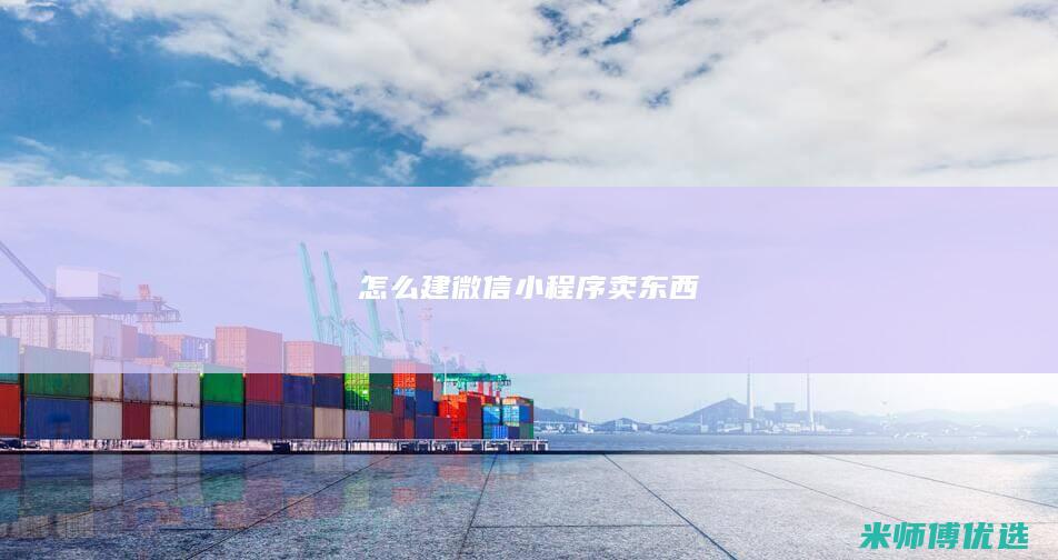 怎么建微信小程序卖东西