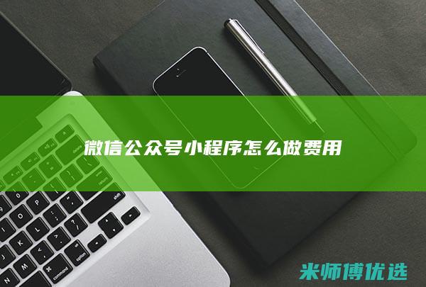 微信公众号小程序怎么做费用