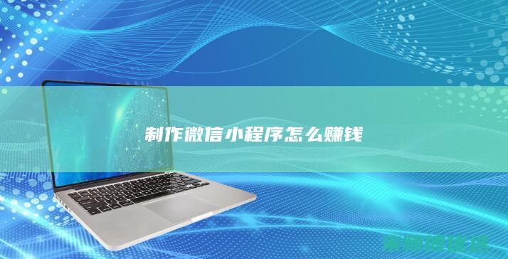 制作微信小程序怎么赚钱