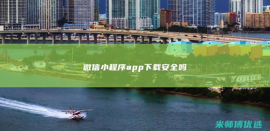 微信小程序app下载安全吗