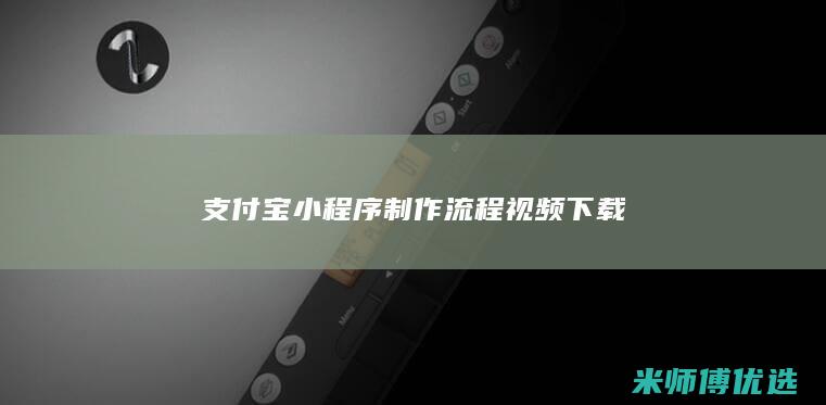 支付宝小程序制作流程视频下载