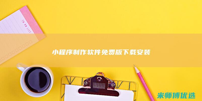 小程序制作软件免费版下载安装