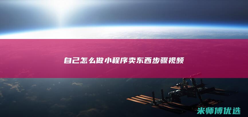 自己怎么做小程序卖东西步骤视频