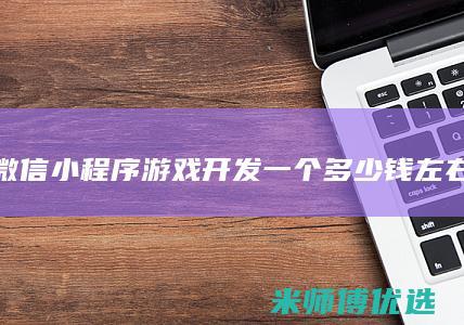 微信小程序游戏开发一个多少钱左右