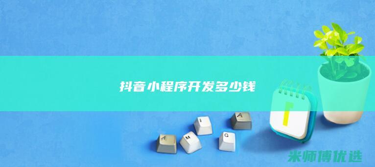 抖音小程序开发多少钱