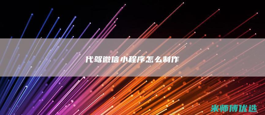 代驾微信小程序怎么制作