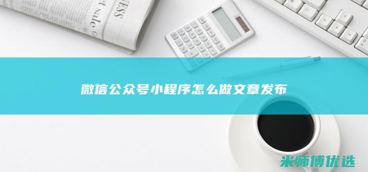 微信公众号小程序怎么做文章发布
