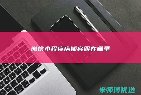 微信小程序店铺客服在哪里